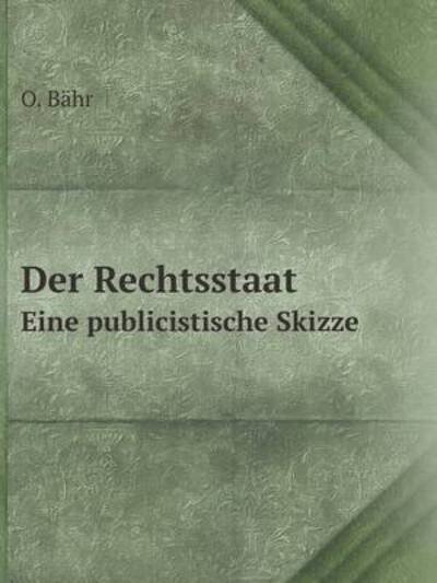 Der Rechtsstaat Eine Publicistische Skizze - O. Bähr - Books - Book on Demand Ltd. - 9785519084239 - January 21, 2014