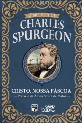 Cover for Charles Spurgeon · O melhor de Charles Spurgeon - Cristo, nossa Páscoa (Paperback Book) (2022)