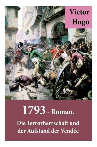 Cover for Victor Hugo · 1793 - Roman. Die Terrorherrschaft und der Aufstand der Vendee (Paperback Book) (2018)