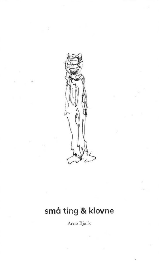 Cover for Arne Bjørk · Små Ting &amp; Klovne (Sewn Spine Book) [1e uitgave] (2024)