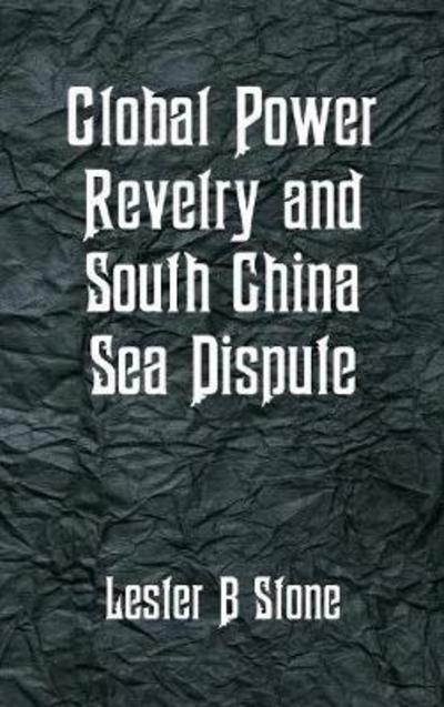 Cover for Lester B Stone · Global Power Revelry and South China Sea Dispute (Hardcover Book) (2018)