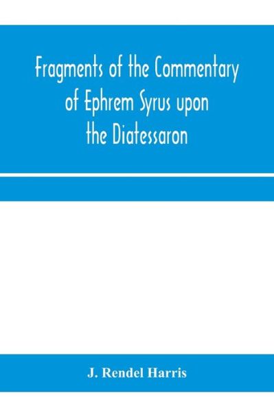 Cover for J Rendel Harris · Fragments of the commentary of Ephrem Syrus upon the Diatessaron (Paperback Book) (2020)