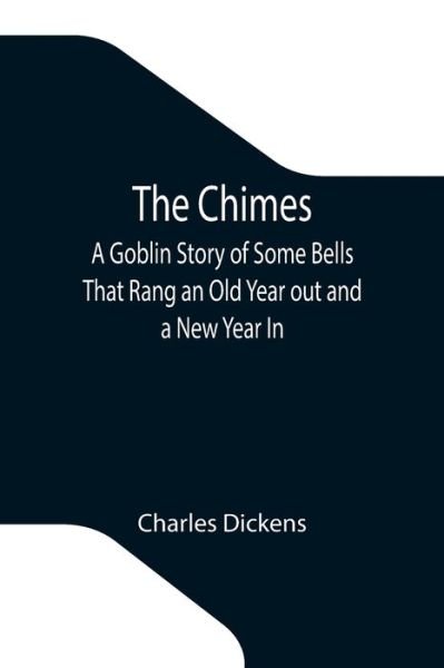 Cover for Charles Dickens · The Chimes; A Goblin Story of Some Bells That Rang an Old Year out and a New Year In (Paperback Bog) (2021)