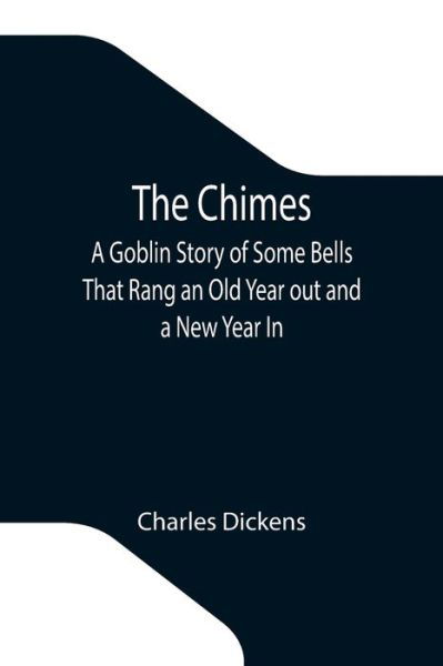 The Chimes; A Goblin Story of Some Bells That Rang an Old Year out and a New Year In - Charles Dickens - Kirjat - Alpha Edition - 9789355116239 - perjantai 8. lokakuuta 2021