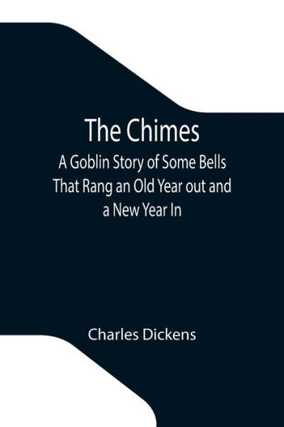 Cover for Charles Dickens · The Chimes; A Goblin Story of Some Bells That Rang an Old Year out and a New Year In (Paperback Book) (2021)