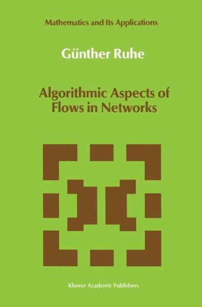 Gunther Ruhe · Algorithmic Aspects of Flows in Networks - Mathematics and Its Applications (Pocketbok) [Softcover Reprint of the Original 1st Ed. 1991 edition] (2012)