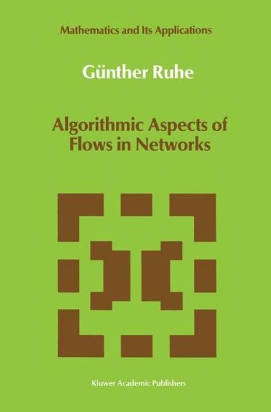 Algorithmic Aspects of Flows in Networks - Mathematics and Its Applications - Gunther Ruhe - Libros - Springer - 9789401055239 - 28 de septiembre de 2012