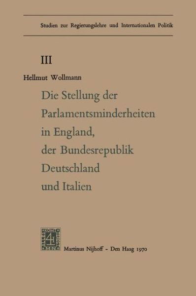 Cover for Hellmut Woolmann · Die Stellung Der Parlamentsminderheiten in England, Der Bundesrepublik Deutschland Und Italien - Studien Zur Regierungslehre Und Internationalen Politik (Paperback Book) [1970 edition] (1970)