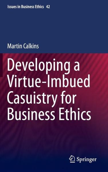 Martin Calkins · Developing a Virtue-Imbued Casuistry for Business Ethics - Issues in Business Ethics (Hardcover Book) (2014)