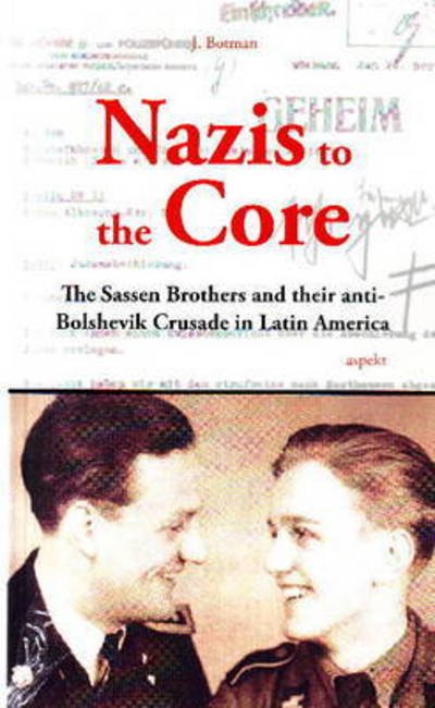 Jochem Botman · Nazis to the Core: The Sassen Brothers & their Anti-Bolshevik Crusade in Latin America (Paperback Bog) (2015)