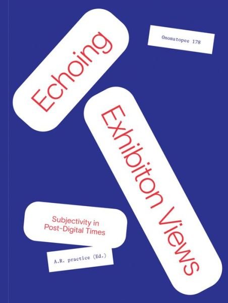 A R Practice · Echoing Exhibition Views: Subjectivity in Post-Digital Times (Paperback Book) (2020)