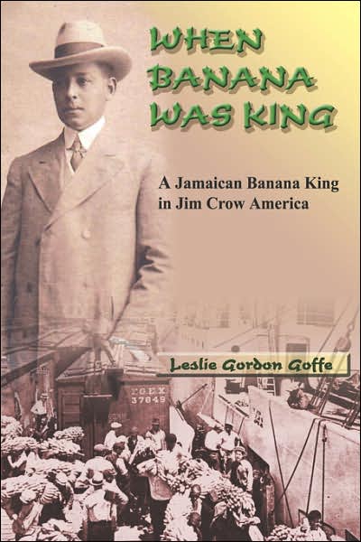 Cover for Leslie Gordon Goffe · When Banana Was King: a Jamaican Banana King in Jim Crow America (Paperback Book) (2006)