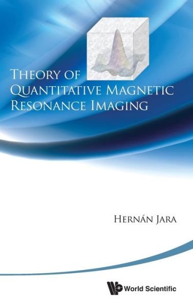 Cover for Jara, Hernan J (Boston Univ, Usa) · Theory Of Quantitative Magnetic Resonance Imaging (Gebundenes Buch) (2013)