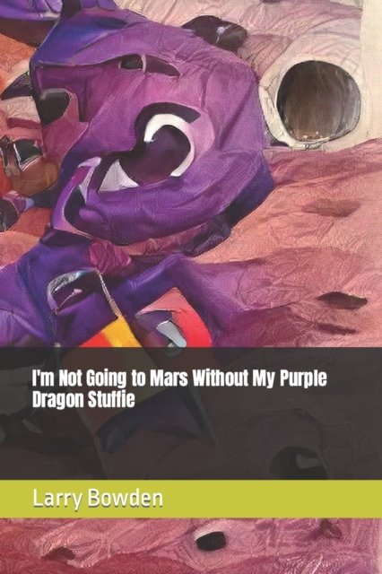 Cover for Bowden, Larry A, Jr · I'm Not Going to Mars Without My Purple Dragon Stuffie (Paperback Book) (2022)