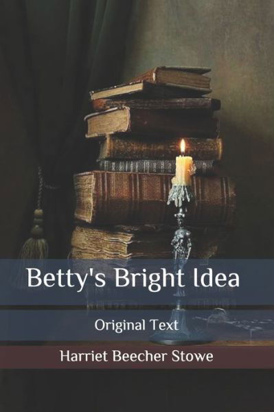 Cover for Harriet Beecher Stowe · Betty's Bright Idea (Paperback Book) (2020)