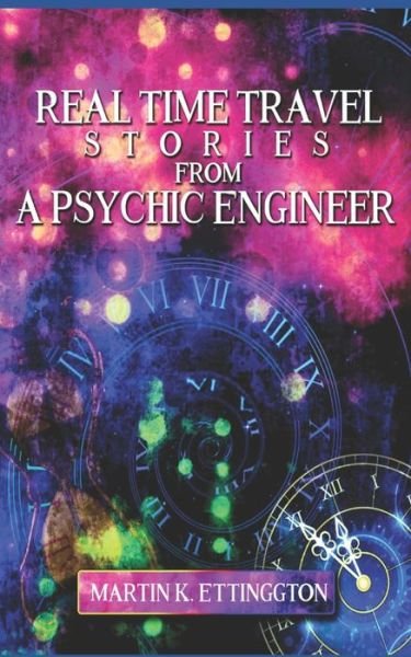 Cover for Martin K Ettington · Real Time Travel Stories From A Psychic Engineer - The Time Travel and Parallel Dimensions (Pocketbok) (2020)