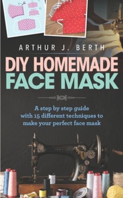 Arthur J Berth · DIY Homemade Face Mask (Paperback Book) (2020)