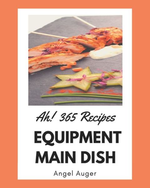 Cover for Angel Auger · Ah! 365 Equipment Main Dish Recipes (Paperback Book) (2020)