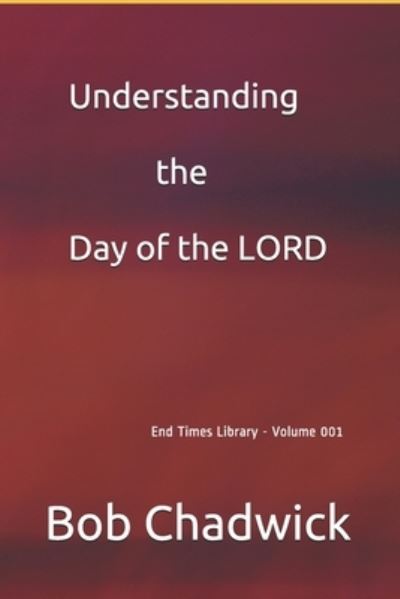 Cover for Bob Chadwick · Understanding the Day of the LORD - End Times Library (Pocketbok) (2021)