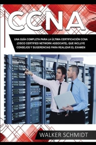 CCNA: Una Guia Completa para la Ultima Certificacion CCNA (Cisco Certified Network Associate), que Incluye Consejos y Sugerencias para Realizar el Examen (Libro En Espanol/ CCNA Spanish Book Version) - CCNA - Walker Schmidt - Books - Independently Published - 9798728479239 - March 25, 2021