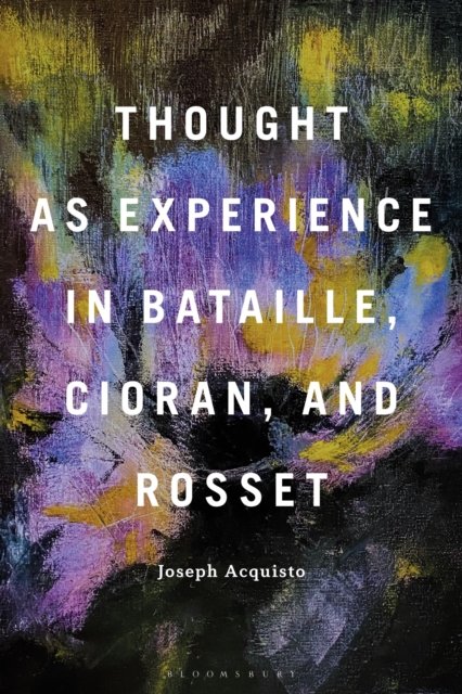 Cover for Acquisto, Professor Joseph (Chair, Dept. of Romance Languages and Linguistics, University of Vermont, USA) · Thought as Experience in Bataille, Cioran, and Rosset (Hardcover bog) (2024)