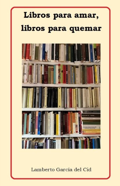 Cover for Lamberto Garcia del Cid · Libros para amar, libros para quemar: (Ensayo) (Paperback Book) (2022)