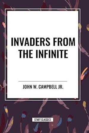 Invaders from the Infinite - John W Campbell - Livros - Start Classics - 9798880906239 - 8 de maio de 2024