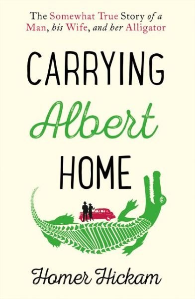 Carrying Albert Home: The Somewhat True Story of a Man, His Wife and Her Alligator - Homer Hickam - Libros - HarperCollins Publishers - 9780008154240 - 30 de junio de 2016