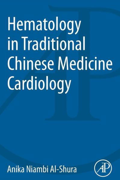 Cover for Al-Shura, Anika Niambi (Niambi Wellness Institute, Integrative Cardiovascular Chinese Medicine, FL, USA) · Hematology in Traditional Chinese Medicine Cardiology (Taschenbuch) (2014)