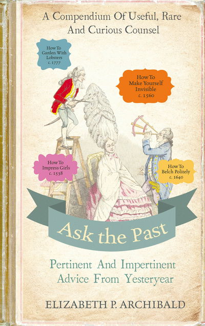 Cover for Elizabeth Archibald · Ask the Past: Pertinent and Impertinent Advice from Yesteryear (Hardcover Book) (2015)