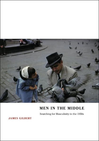 Men in the Middle: Searching for Masculinity in the 1950s - James Gilbert - Books - The University of Chicago Press - 9780226293240 - July 1, 2005