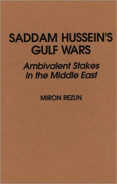 Cover for Miron Rezun · Saddam Hussein's Gulf Wars: Ambivalent Stakes in the Middle East (Hardcover Book) (1992)