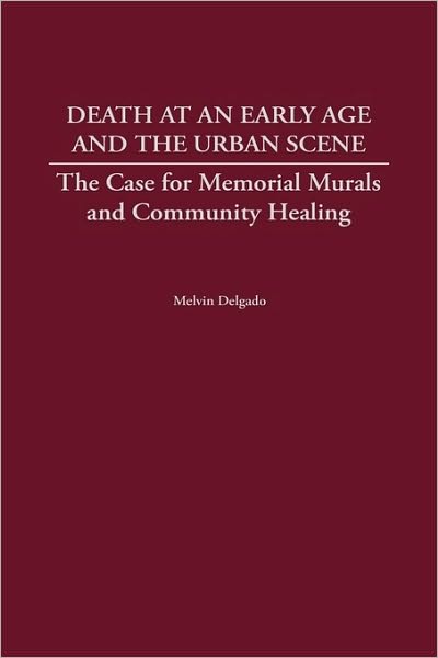 Cover for Melvin Delgado · Death at an Early Age and the Urban Scene: The Case for Memorial Murals and Community Healing (Inbunden Bok) (2003)