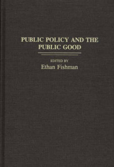 Cover for Ethan M. Fishman · Public Policy and the Public Good (Hardcover Book) (1991)