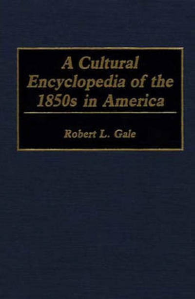 Cover for Robert L. Gale · A Cultural Encyclopedia of the 1850s in America (Hardcover Book) (1993)