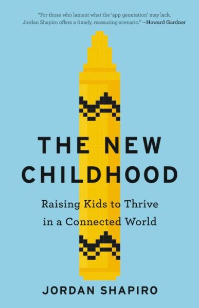 Cover for Jordan Shapiro · The New Childhood: Raising Kids to Thrive in a Connected World (Hardcover Book) (2018)