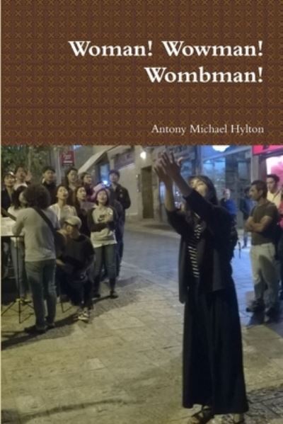 Cover for Antony Michael Hylton · Woman! Wowman! Wombman! (Book) (2019)