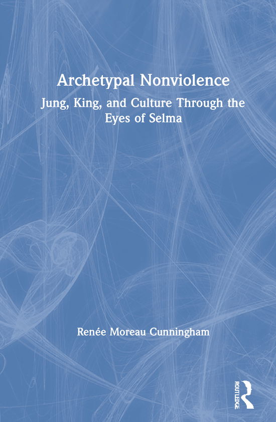 Cover for Renee Moreau Cunningham · Archetypal Nonviolence: Jung, King, and Culture Through the Eyes of Selma (Hardcover Book) (2020)