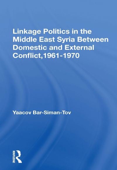 Cover for Yaacov Bar-siman-tov · Linkage Politics In The Middle East: Syria Between Domestic And External Conflict, 1961-1970 (Paperback Bog) (2020)