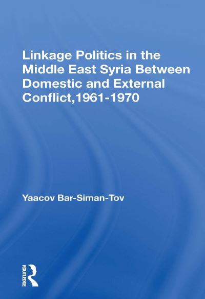 Cover for Yaacov Bar-siman-tov · Linkage Politics In The Middle East: Syria Between Domestic And External Conflict, 1961-1970 (Paperback Book) (2020)