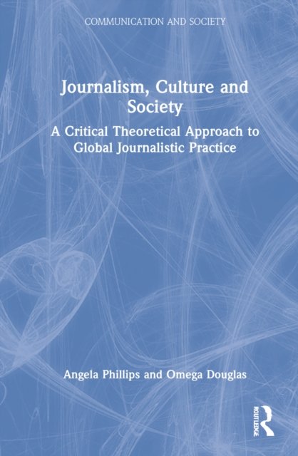 Cover for Omega Douglas · Journalism, Culture and Society: A Critical Theoretical Approach to Global Journalistic Practice - Communication and Society (Hardcover bog) (2022)