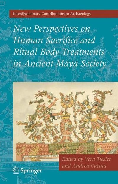 Cover for Vera Tiesler · New Perspectives on Human Sacrifice and Ritual Body Treatments in Ancient Maya Society - Interdisciplinary Contributions to Archaeology (Pocketbok) [2007 edition] (2008)