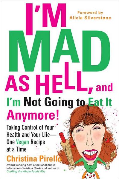 I'M Mad as Hell, and I'm Not Going to Eat it Anymore: Taking Control of Your Health and Your Life - One Vegan Recipe at a Time - Pirello, Christina (Christina Pirello) - Books - Penguin Putnam Inc - 9780399537240 - January 3, 2012