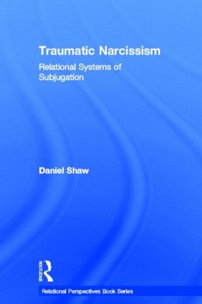 Cover for Daniel Shaw · Traumatic Narcissism: Relational Systems of Subjugation - Relational Perspectives Book Series (Hardcover Book) (2013)