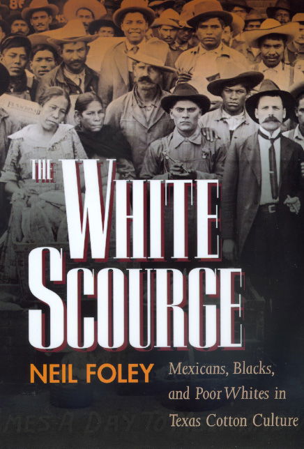 Cover for Neil Foley · The White Scourge: Mexicans, Blacks, and Poor Whites in Texas Cotton Culture - American Crossroads (Paperback Book) (1999)