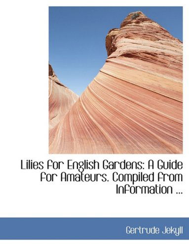 Cover for Gertrude Jekyll · Lilies for English Gardens: a Guide for Amateurs. Compiled from Information ... (Hardcover Book) [Lrg edition] (2008)