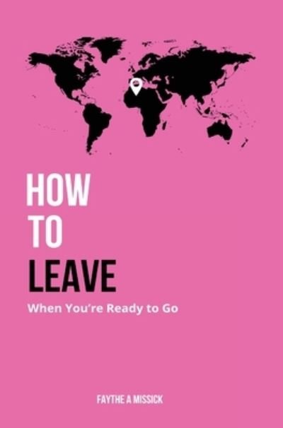 Cover for Faythe A Missick · How to Leave When You're Ready to Go (Hardcover bog) (2022)
