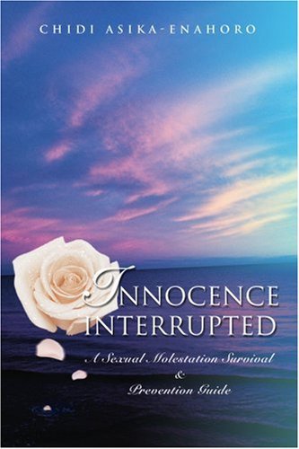 Cover for Chidi Asika-enahoro · Innocence Interrupted: a Sexual Molestation Survival &amp; Prevention Guide (Pocketbok) (2005)