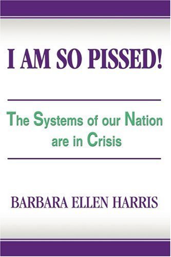 Cover for Barbara Harris · I Am So Pissed!: the Systems of Our Nation Are in Crisis (Paperback Bog) (2007)