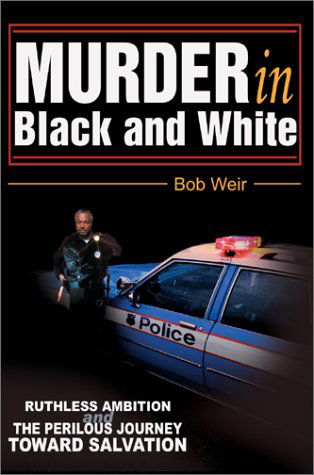 Murder in Black and White: Ruthless Ambition and the Perilous Journey Toward Salvation - Bob Weir - Livros - Writers Club Press - 9780595656240 - 28 de janeiro de 2003